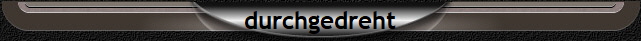 durchgedreht